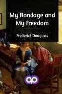 My Bondage and My Freedom di Frederick Douglass edito da BLURB INC