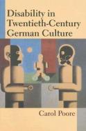 Disability in Twentieth-Century German Culture di Carol Poore edito da UNIV OF MICHIGAN PR