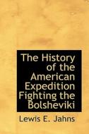 The History Of The American Expedition Fighting The Bolsheviki di Lewis E Jahns edito da Bibliolife
