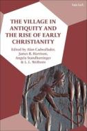 The Village in Antiquity and the Rise of Early Christianity edito da T & T CLARK US