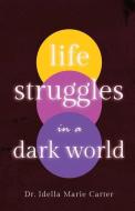 LIFE STRUGGLES IN A DARK WORLD di IDELLA MARIE CARTER edito da LIGHTNING SOURCE UK LTD