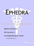 Ephedra - A Medical Dictionary Bibliography And Annotated Research Guide To Internet References edito da Icon Group International