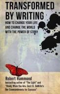 Transformed by Writing: How to Change Your Life and Change the World with the Power of Story di Robert Hammond edito da New Way Press