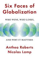 Six Faces Of Globalization di Anthea Roberts, Nicolas Lamp edito da Harvard University Press