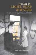 The Age of Light, Soap, and Water di Mariana Valverde edito da University of Toronto Press, Scholarly Publishing Division
