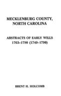 Mecklenburg County, North Carolina. Abstracts of Early Wills, 1763-1790 (1749-1790) di Holcomb edito da GENEALOGICAL PUB CO INC