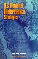 U.S.Regional Deterrence Strategies di Kenneth Watman, Dean Wilkening, John Arquilla, Brian Nichiporuk edito da RAND