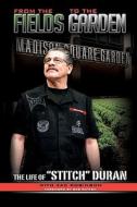 From the Fields to the Garden: The Life of Stitch Duran di Zac Robinson, Jacob "Stitch" Duran edito da Black Mesa Publishing