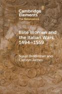 Elite Women And The Italian Wars, 1494–1559 di Susan Broomhall, Carolyn James edito da Cambridge University Press