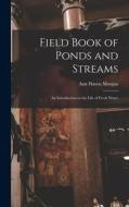 Field Book of Ponds and Streams; an Introduction to the Life of Fresh Water di Ann Haven Morgan edito da LEGARE STREET PR