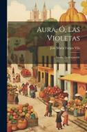 Aura, ó, las violetas; Emma; Lo irreparable di José María Vargas Vila edito da LEGARE STREET PR