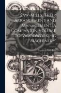 Saw-Mills, Their Arrangement and Management, a Companion Volume to 'woodworking Machinery' di Manfred Powis Bale edito da LEGARE STREET PR