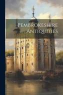 Pembrokeshire Antiquities di Anonymous edito da LEGARE STREET PR