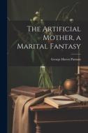 The Artificial Mother, a Marital Fantasy di George Haven Putnam edito da LEGARE STREET PR
