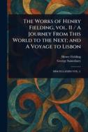 The Works of Henry Fielding, Vol. 11 / A Journey From This World to the Next; and A Voyage to Lisbon di Henry Fielding, George Saintsbury edito da Creative Media Partners, LLC