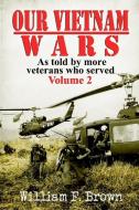 Our Vietnam Wars, Volume 2 di Brown William F Brown edito da Indy Pub