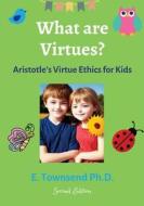 What are Virtues? Aristotle's Virtue Ethics for Kids (2 Ed.) di E. Townsend edito da The Eidetic Publishing Group