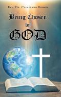Being Chosen by God di Rev. Cleveland Brown edito da Christian Faith Publishing, Inc