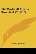 The Works of Morris Rosenfeld V6 (1910) di Morris Rosenfeld edito da Kessinger Publishing