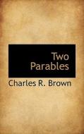 Two Parables di Charles R Brown edito da Bibliolife