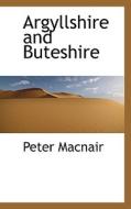 Argyllshire And Buteshire di Peter Macnair edito da Bibliolife