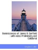 Reminiscences of James A. Garfield : with notes Preliminary and Collateral di Corydon E Fuller edito da BiblioLife