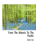 From The Atlantic To The Pacific di Aaron Lee edito da Bibliolife