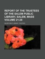 Report of the Trustees of the Salem Public Library, Salem, Mass Volume 21-28 di Salem Public Library Trustees edito da Rarebooksclub.com