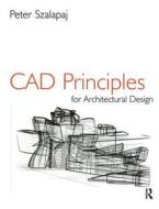 Cad Principles For Architectural Design di Peter Szalapaj edito da Taylor & Francis Ltd