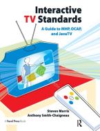 Interactive TV Standards di Steven Morris, Anthony Smith-Chaigneau edito da Taylor & Francis Ltd