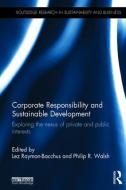 Corporate Responsibility and Sustainable Development: Exploring the Nexus of Private and Public Interests edito da ROUTLEDGE