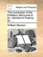 The Conclusion Of The Prefatory Discourse To Dr. Johnston's Psalms, &c. di William Benson edito da Gale Ecco, Print Editions