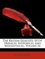 The British Essayists: With Prefaces, Hi di Alexander Chalmers edito da Lightning Source Uk Ltd