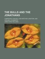 The Bulls And The Jonathans; Comprising di William Irving Paulding, James Kirke Paulding edito da Rarebooksclub.com