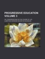 Progressive Education Volume 3 di Albertine- Saussure edito da Rarebooksclub.com