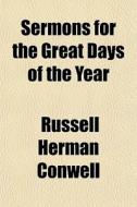 Sermons For The Great Days Of The Year di Russell Herman Conwell edito da General Books Llc