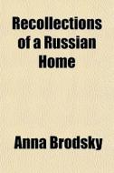 Recollections Of A Russian Home di Anna Brodsky edito da General Books