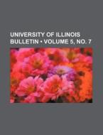 University Of Illinois Bulletin (volume 5, No. 7) di Books Group edito da General Books Llc