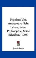 Nicolaus Von Autrecourt: Sein Leben, Seine Philosophie, Seine Schriften (1908) di Joseph Lappe edito da Kessinger Publishing