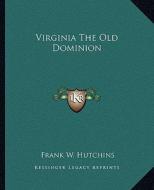 Virginia the Old Dominion di Frank W. Hutchins edito da Kessinger Publishing