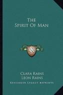 The Spirit of Man di Clara Rains, Leon Rains edito da Kessinger Publishing