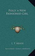 Polly a New Fashioned Girl di L. T. Meade edito da Kessinger Publishing