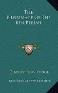 The Pilgrimage of the Ben Beriah di Charlotte M. Yonge edito da Kessinger Publishing