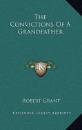 The Convictions of a Grandfather di Robert Grant edito da Kessinger Publishing