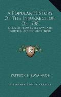 A Popular History of the Insurrection of 1798: Derived from Every Available Written Record and (1880) di Patrick F. Kavanagh edito da Kessinger Publishing