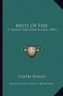 Mists of Fire: A Trilogy and Some Eclogs (1899) di Coates Kinney edito da Kessinger Publishing