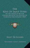 The Keys of Saint Peter: Or the House of Rechab, Connected with the History of Symbolism and Idolatry (1867) di Ernst De Bunsen edito da Kessinger Publishing