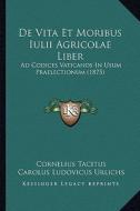 de Vita Et Moribus Iulii Agricolae Liber: Ad Codices Vaticanos in Usum Praelectionum (1875) di Cornelius Annales B. Tacitus edito da Kessinger Publishing