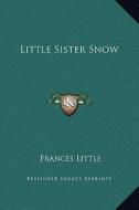 Little Sister Snow di Frances Little edito da Kessinger Publishing