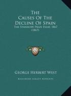 The Causes of the Decline of Spain the Causes of the Decline of Spain: The Stanhope Prize Essay, 1867 (1867) the Stanhope Prize Essay, 1867 (1867) di George Herbert West edito da Kessinger Publishing